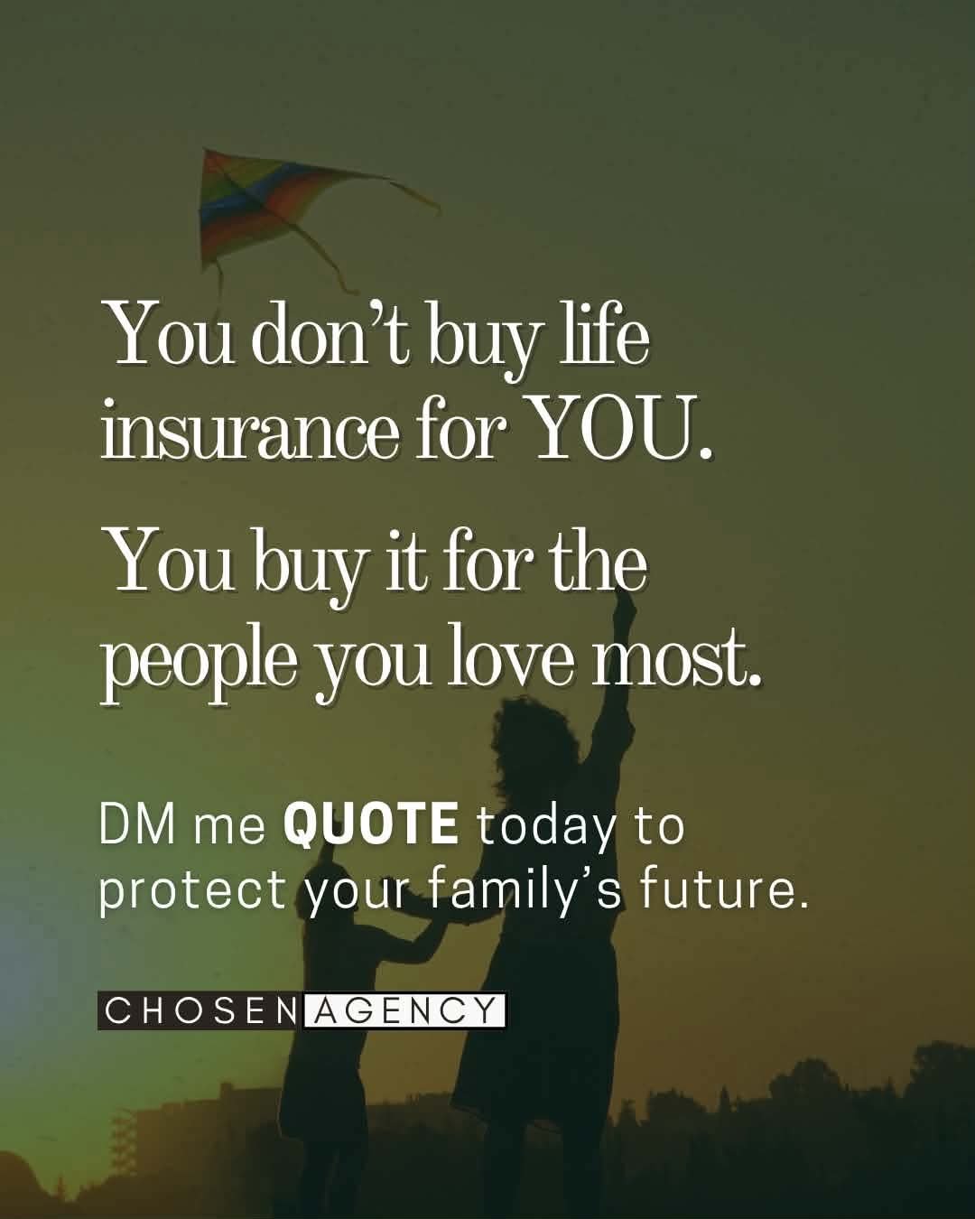 You don't buy life insurance for you. You buy it for the people you love most.